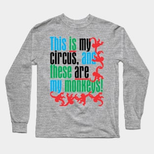 This is my circus and these are my monkeys! Long Sleeve T-Shirt